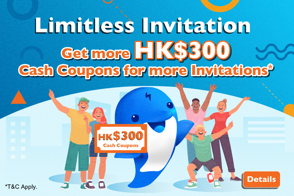 Limitless invitation - Get more HK$300 cash coupons for more invitations*