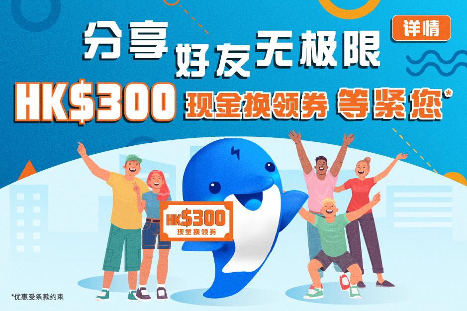 分享好友无极限  HK$300现金换领券等紧您*