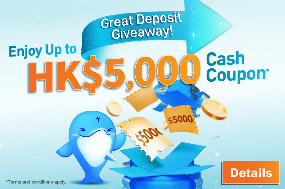 Great Deposit Giveaway! Enjoy up to HK$5000 Cash Coupon* (Chinese Version Only)