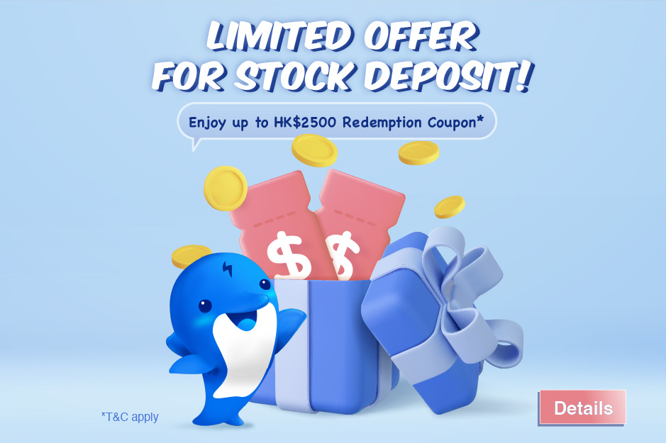Limited Offer for Stock Deposit! Enjoy up to HK$2500 Redemption Coupon*  (CHINESE VERSION ONLY)